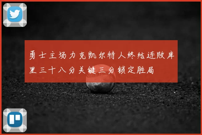 勇士主场力克凯尔特人终结连败库里三十八分关键三分锁定胜局
