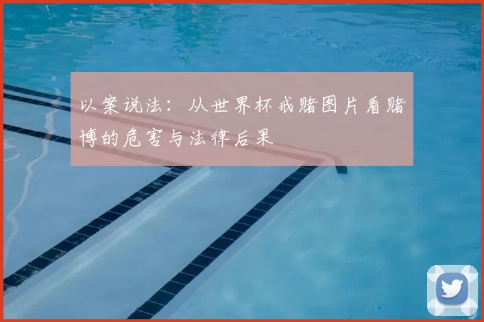 以案说法:从世界杯戒赌图片看赌博的危害与法律后果