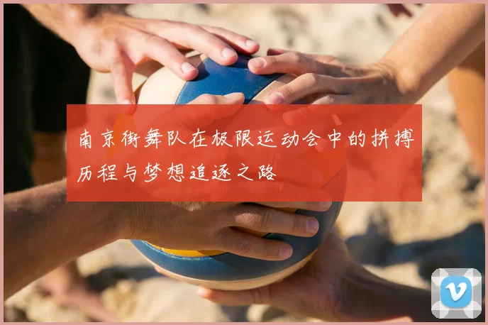 南京街舞队在极限运动会中的拼搏历程与梦想追逐之路