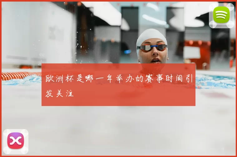 欧洲杯是哪一年举办的赛事时间引发关注