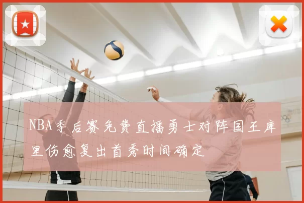 NBA季后赛免费直播勇士对阵国王库里伤愈复出首秀时间确定
