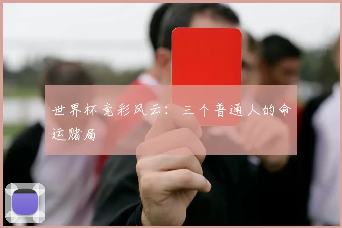世界杯竞彩风云：三个普通人的命运赌局