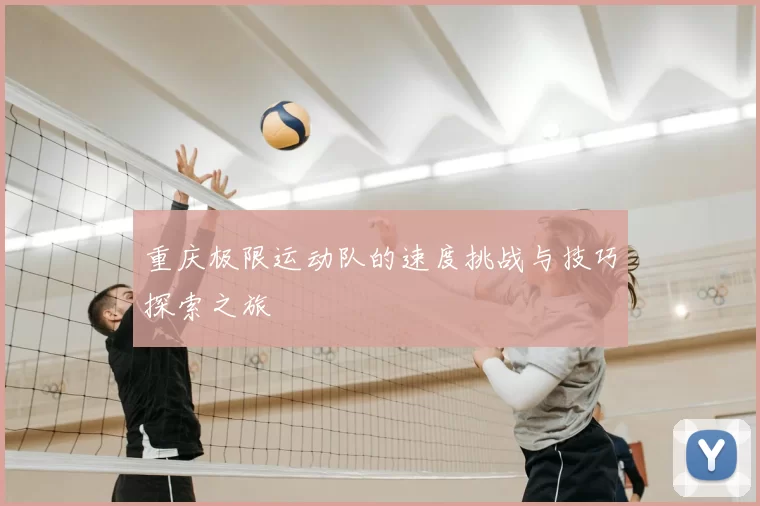 重庆极限运动队的速度挑战与技巧探索之旅