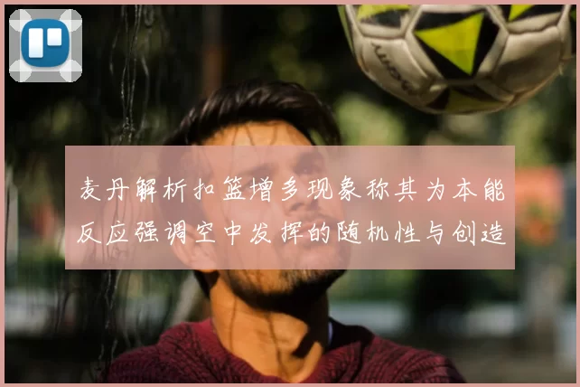 麦丹解析扣篮增多现象称其为本能反应强调空中发挥的随机性与创造力