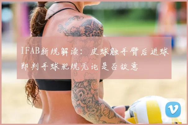 IFAB新规解读：皮球触手臂后进球即判手球犯规无论是否故意