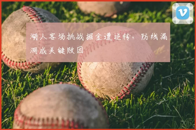 湖人客场挑战掘金遭逆转，防线漏洞成关键败因