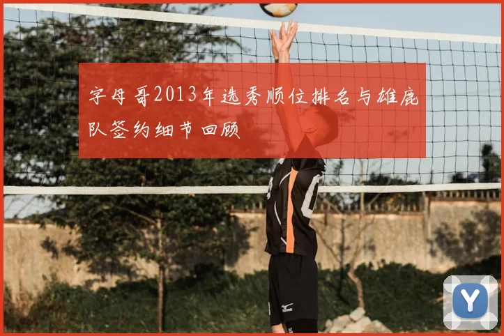 字母哥2013年选秀顺位排名与雄鹿队签约细节回顾