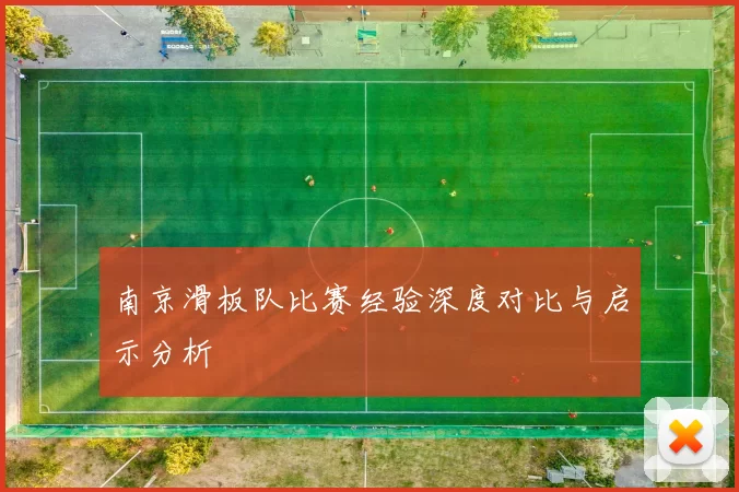 南京滑板队比赛经验深度对比与启示分析