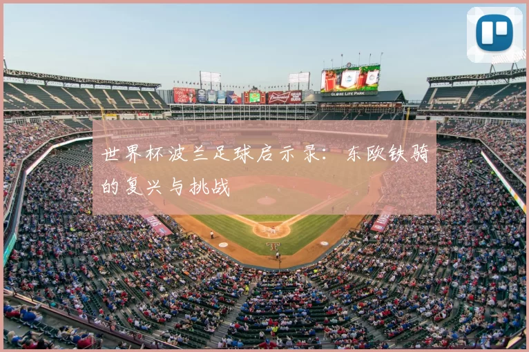 世界杯波兰足球启示录：东欧铁骑的复兴与挑战