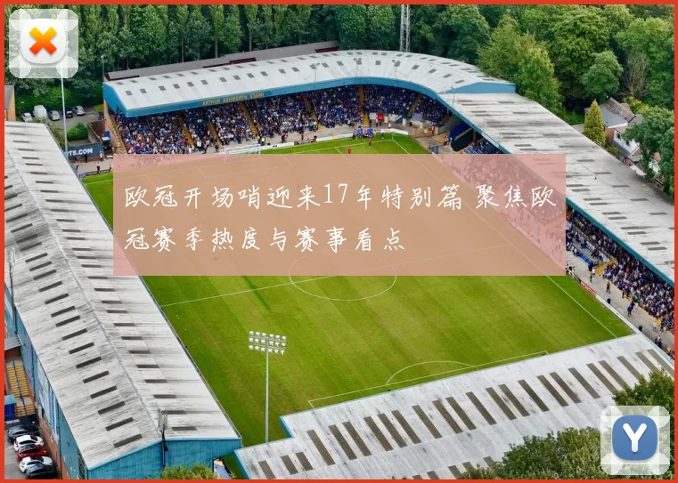 欧冠开场哨迎来17年特别篇 聚焦欧冠赛季热度与赛事看点