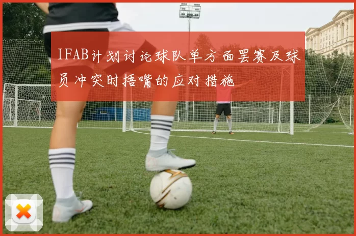 IFAB计划讨论球队单方面罢赛及球员冲突时捂嘴的应对措施