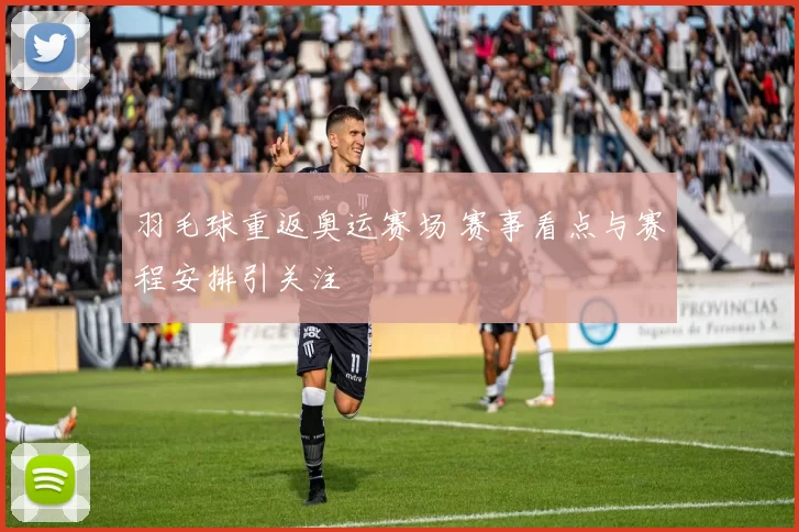 羽毛球重返奥运赛场 赛事看点与赛程安排引关注