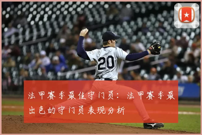 法甲赛季最佳守门员：法甲赛季最出色的守门员表现分析