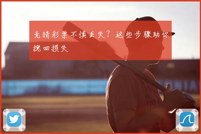 竞猜彩票不慎丢失?这些步骤助你挽回损失