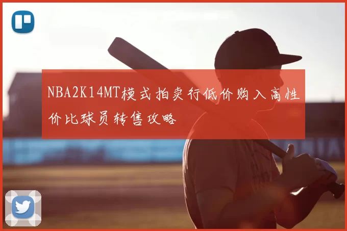 NBA2K14MT模式拍卖行低价购入高性价比球员转售攻略