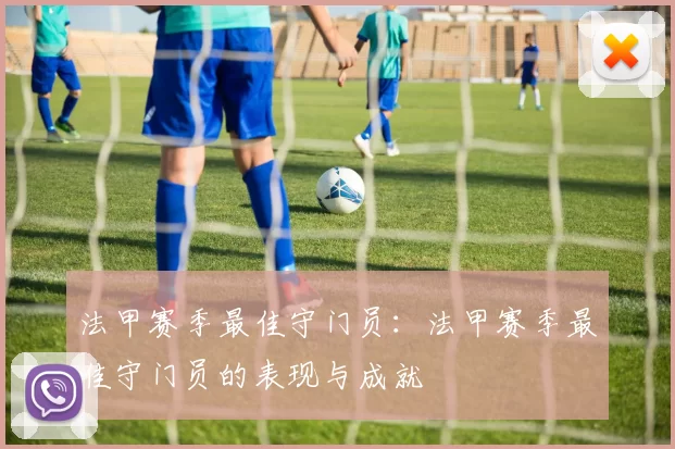 法甲赛季最佳守门员：法甲赛季最佳守门员的表现与成就