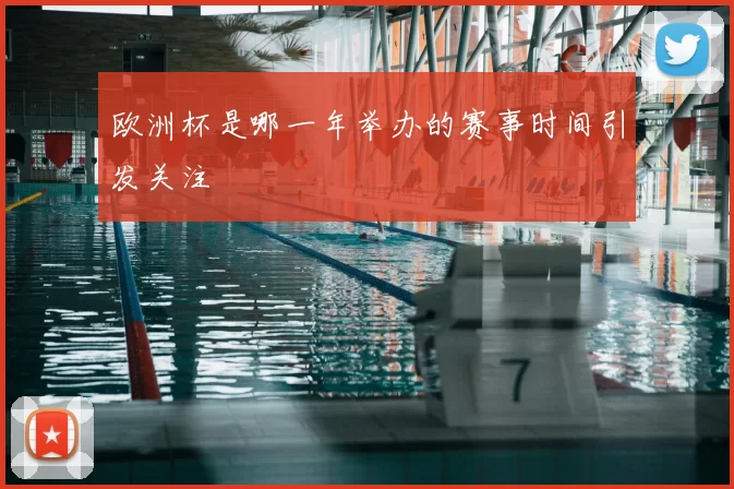 欧洲杯是哪一年举办的赛事时间引发关注