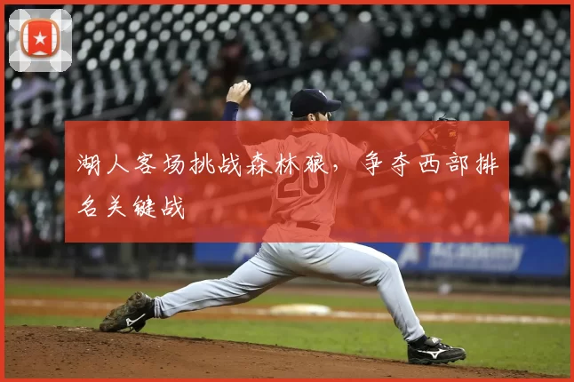 湖人客场挑战森林狼，争夺西部排名关键战