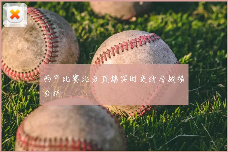西甲比赛比分直播实时更新与战绩分析