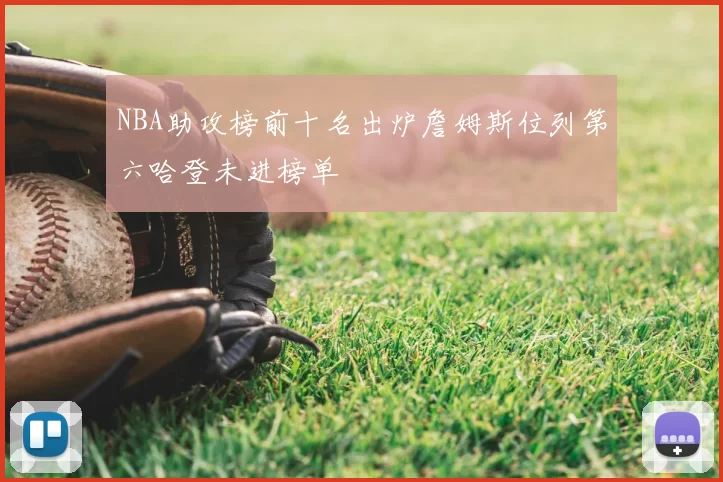 NBA助攻榜前十名出炉詹姆斯位列第六哈登未进榜单
