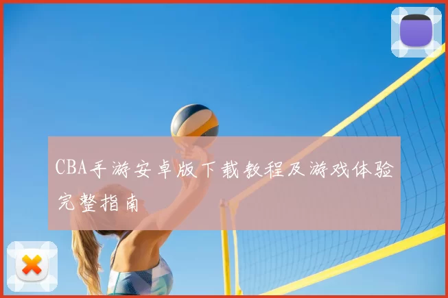 CBA手游安卓版下载教程及游戏体验完整指南