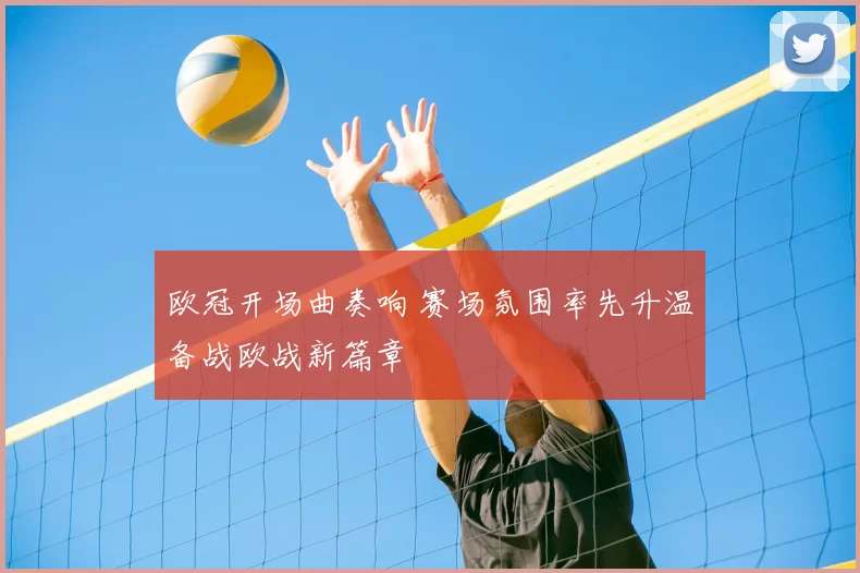 欧冠开场曲奏响 赛场氛围率先升温备战欧战新篇章