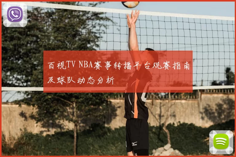 百视TV NBA赛事转播平台观赛指南及球队动态分析