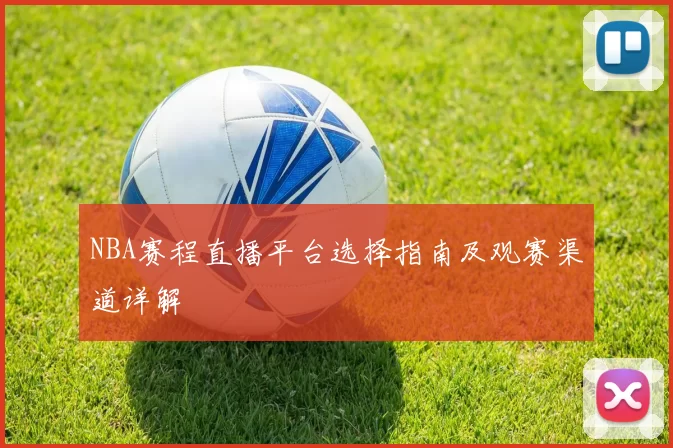 NBA赛程直播平台选择指南及观赛渠道详解