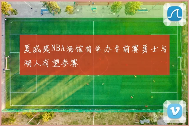 夏威夷NBA场馆将举办季前赛勇士与湖人有望参赛