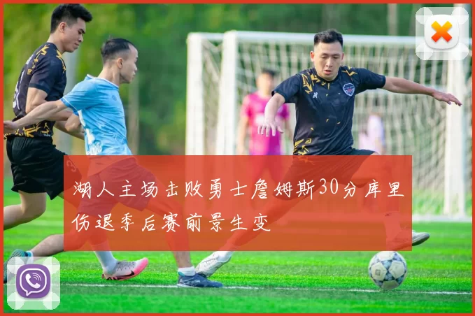 湖人主场击败勇士詹姆斯30分库里伤退季后赛前景生变