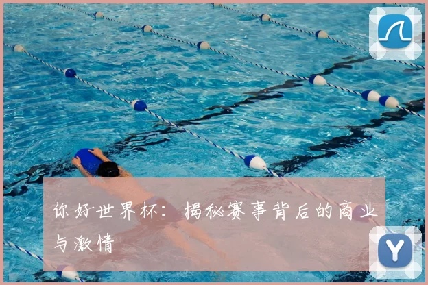 你好世界杯:揭秘赛事背后的商业与激情