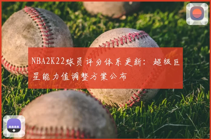 NBA2K22球员评分体系更新：超级巨星能力值调整方案公布